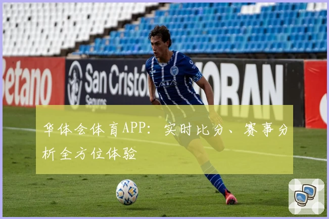 华体会体育APP：实时比分、赛事分析全方位体验