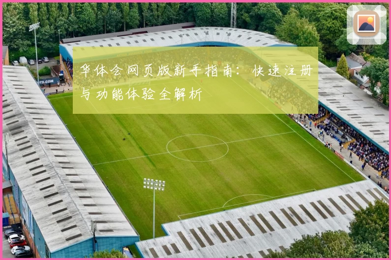 华体会网页版新手指南：快速注册与功能体验全解析