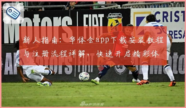 新人指南：华体会app下载安装教程与注册流程详解，快速开启精彩体验