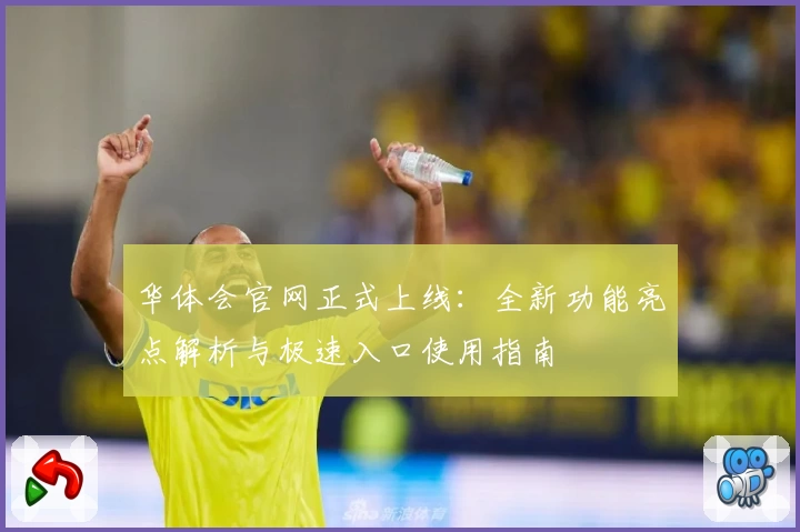 华体会官网正式上线：全新功能亮点解析与极速入口使用指南