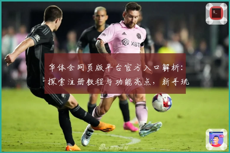 华体会网页版平台官方入口解析：探索注册教程与功能亮点，新手玩家必看攻略