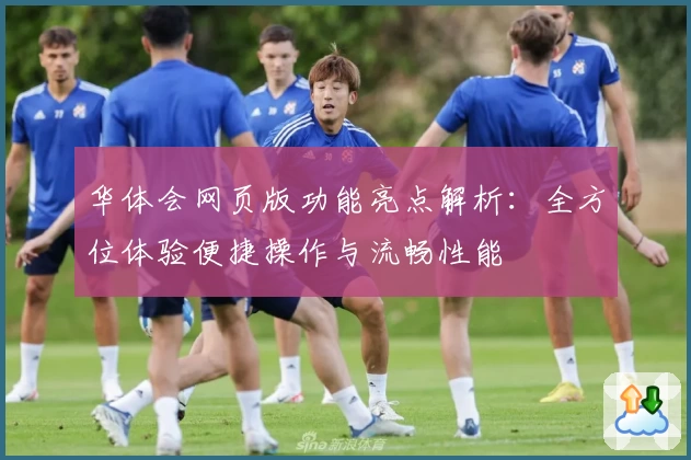 华体会网页版功能亮点解析：全方位体验便捷操作与流畅性能