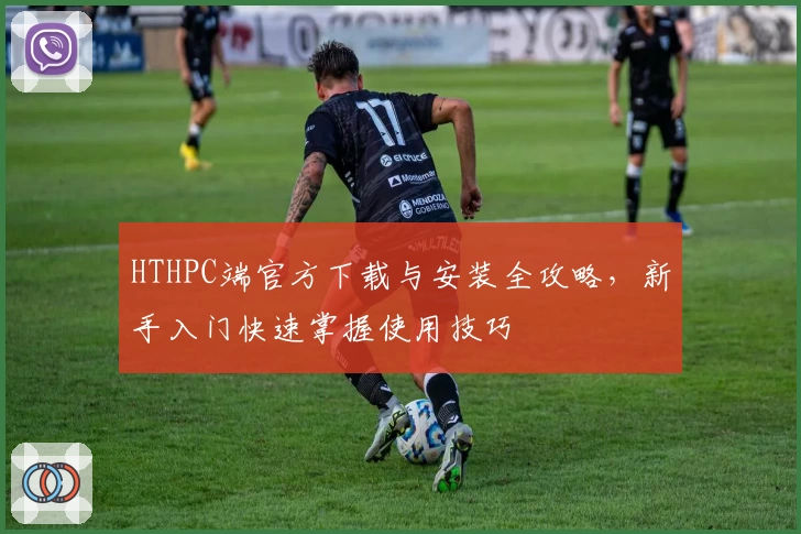 HTHPC端官方下载与安装全攻略，新手入门快速掌握使用技巧