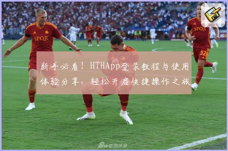 新手必看！HTHApp登录教程与使用体验分享，轻松开启快捷操作之旅