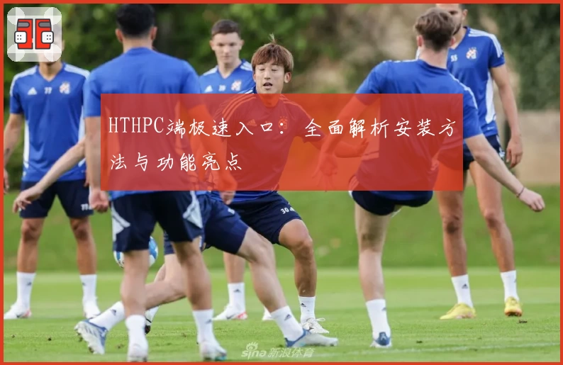 HTHPC端极速入口：全面解析安装方法与功能亮点
