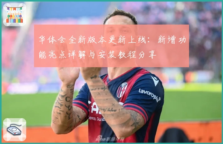 华体会全新版本更新上线:新增功能亮点详解与安装教程分享