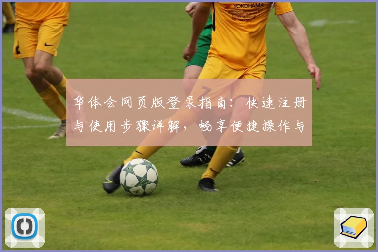 华体会网页版登录指南：快速注册与使用步骤详解，畅享便捷操作与丰富内容